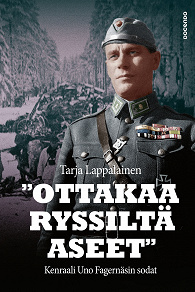 Omslagsbild för "Ottakaa ryssiltä aseet" – Kenraali Uno Fagernäsin sodat