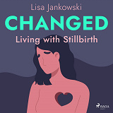 Cover for Changed: Living with Stillbirth