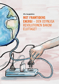 Omslagsbild för Mot framtidens energi - den osynliga revolutionen bakom eluttaget