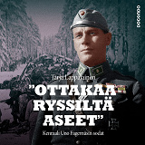 Cover for "Ottakaa ryssiltä aseet" – Kenraali Uno Fagernäsin sodat