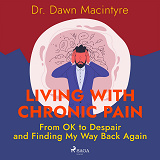Cover for Living with Chronic Pain: From OK to Despair and Finding My Way Back Again