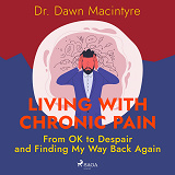 Omslagsbild för Living with Chronic Pain: From OK to Despair and Finding My Way Back Again