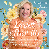 Cover for Livet efter 60 : inspiration för dig som vill börja om, sätta fart eller bara få det härligare!
