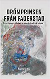 Cover for Drömprinsen från Fagerstad : en psykopats tillblivelse, uppväxt och härjningar