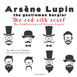 Cover for The Red Silk Scarf, the Confessions of Arsène Lupin
