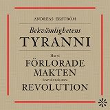 Cover for Bekvämlighetens tyranni : Hur vi förlorade makten över vår tids stora revolution