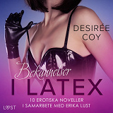 Cover for Bekännelser i Latex: 10 erotiska noveller i samarbete med Erika Lust