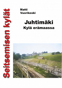Omslagsbild för Seitsemisen kylät: Juhtimäki. Kylä erämaassa