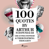 Cover for 100 Quotes by Arthur Schopenhauer: Great Philosophers &amp; Their Inspiring Thoughts