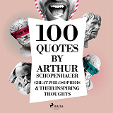 Omslagsbild för 100 Quotes by Arthur Schopenhauer: Great Philosophers &amp; Their Inspiring Thoughts