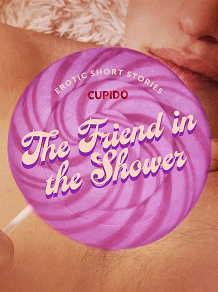Omslagsbild för The Friend in the Shower - And Other Queer Erotic Short Stories from Cupido
