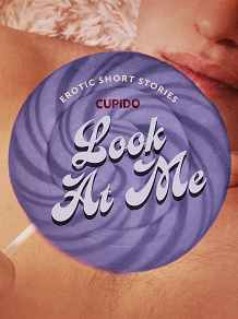 Omslagsbild för Look At Me - A Collection of Erotic Short Stories from Cupido