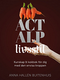 Cover for ACT ALP livsstil : Kunskap & kokbok för dig med den envisa kroppen