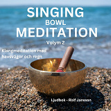 Cover for SINGING BOWL MEDITATION. Volym 2. Meditation, avslappning och stresshantering med tibetanska klangskålar, havsvågor och regn. Ljudterapi för dig som känner dig stressad, trött, utbränd, utmattad, nervös, nedstämd, orolig, eller vill få hjälp att sova.