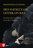 Cover for Den oavslutade litteraturen : en essä om allt som inte blev klart