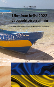 Omslagsbild för Ukrainan kriisi 2022 vapaaehtoisen silmin: Miten suomalaiset ryhtyivät auttamaan sodan uhreja?