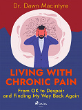 Cover for Living with Chronic Pain: From OK to Despair and Finding My Way Back Again