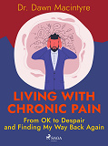 Omslagsbild för Living with Chronic Pain: From OK to Despair and Finding My Way Back Again