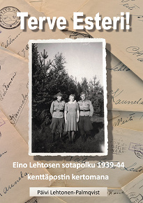 Omslagsbild för Terve Esteri: Eino Lehtosen sotapolku 1939-1944 kenttäpostin kertomana
