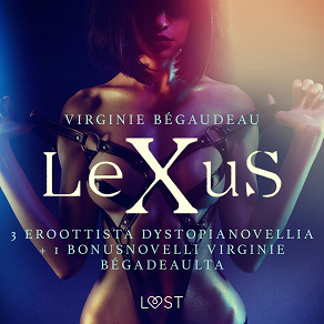 Omslagsbild för Lexus: 3 eroottista dystopianovellia + 1 bonusnovelli Virginie Bégadeaulta