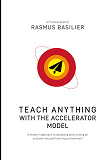 Omslagsbild för Teach anything with the accelerator model: A modern approach to designing and running an outcome-focused learning environment