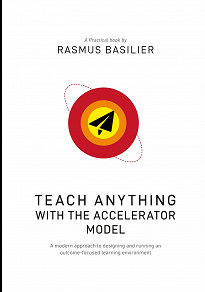 Omslagsbild för Teach anything with the accelerator model: A modern approach to designing and running an outcome-focused learning environment