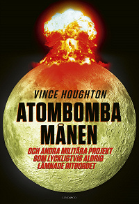 Omslagsbild för Atombomba månen – Och andra militära projekt som lyckligtvis aldrig lämnade ritbordet