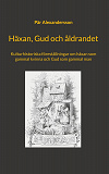 Cover for Häxan, Gud och åldrandet: Kulturhistoriska föreställningar om häxan som gammal kvinna och Gud som gammal man