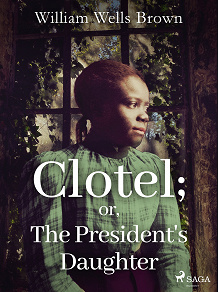 Omslagsbild för Clotel; or, The President's Daughter