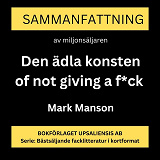 Cover for Sammanfattning av miljonsäljaren Den ädla konsten of not giving a f*ck : Bry dig mindre : Fokusera på rätt saker av Mark Manson