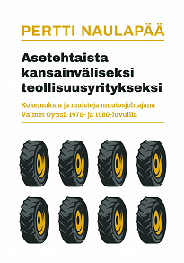 Omslagsbild för Asetehtaista kansainväliseksi teollisuusyritykseksi: kokemuksia ja muistoja muutosjohtajana Valmet Oy:ssä 1970- ja 1980-luvuilla