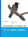 Omslagsbild för Satumainen satakieli III Varis vanha vaakku: lastenrunoja