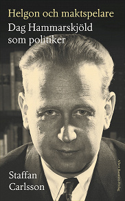 Omslagsbild för Helgon och maktspelare : Dag Hammarskjöld som politiker