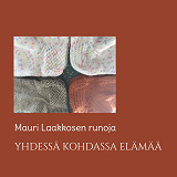 Cover for Yhdessä kohdassa elämää: Mauri Laakkosen runoja