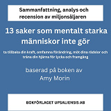 Omslagsbild för Sammanfattning, analys och recension av boken 13 saker som mentalt starka människor inte gör. Ta tillbaka din kraft, omfamna förändring, möt dina rädslor och träna din hjärna för lycka och framgång