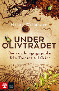 Cover for Under olivträdet : Om våra hungriga jordar från Toscana till Skåne
