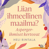 Omslagsbild för Liian ihmeellinen maailma? Asperger-ihmiset kertovat