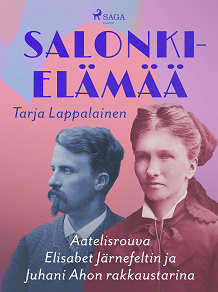 Omslagsbild för Salonkielämää – Aatelisrouva Elisabet Järnefeltin ja Juhani Ahon rakkaustarina