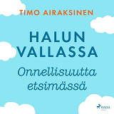 Omslagsbild för Halun vallassa – Onnellisuutta etsimässä