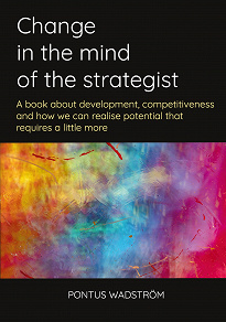 Omslagsbild för Change in the mind of the strategist: a book about development, competitiveness and how we can realise potential that requires a little more