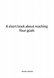 Cover for A short book about reaching Your goals