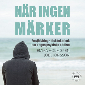 Cover for När ingen märker: en självbiografisk faktabok om ungas psykiska ohälsa