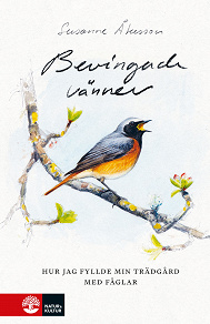 Cover for Bevingade vänner : Hur jag fyllde min trädgård med fåglar