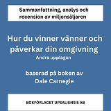 Omslagsbild för Sammanfattning av miljonsäljaren Hur du vinner vänner och påverkar din omgivning av Dale Carnegie. Andra upplagan.