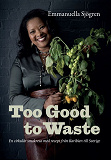 Cover for  Too good to waste : en cirkulär smakresa med recept från Karibien till Sverige