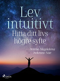 Omslagsbild för Lev intuitivt : Hitta ditt livs högre syfte