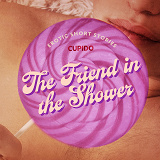 Omslagsbild för The Friend in the Shower - And Other Queer Erotic Short Stories from Cupido