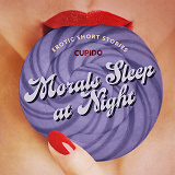 Cover for Morals Sleep at Night - and Other Erotic Short Stories from Cupido