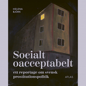 Omslagsbild för Socialt oacceptabelt : Ett reportage om svensk prostitutionspolitik