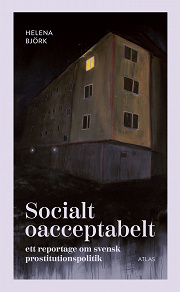 Omslagsbild för Socialt oacceptabelt : Ett reportage om svensk prostitutionspolitik